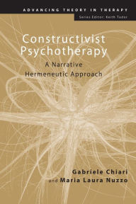 Title: Constructivist Psychotherapy: A Narrative Hermeneutic Approach / Edition 1, Author: Gabriele Chiari