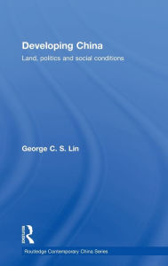 Title: Developing China: Land, Politics and Social Conditions / Edition 1, Author: George C.S. Lin