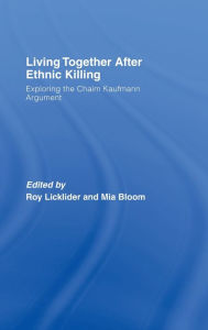 Title: Living Together After Ethnic Killing: Exploring the Chaim Kaufman Argument / Edition 1, Author: Roy Licklider