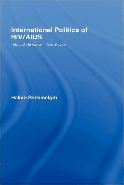 International Politics of HIV/AIDS: Global Disease-Local Pain / Edition 1