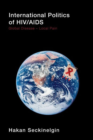 International Politics of HIV/AIDS: Global Disease-Local Pain / Edition 1