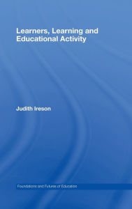 Title: Learners, Learning and Educational Activity / Edition 1, Author: Judith Ireson