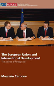 Title: The European Union and International Development: The Politics of Foreign Aid / Edition 1, Author: Maurizio Carbone