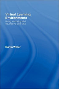Title: Virtual Learning Environments: Using, Choosing and Developing your VLE / Edition 1, Author: Martin Weller