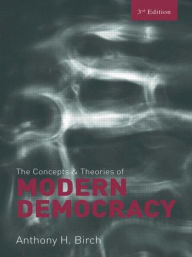 Title: Concepts and Theories of Modern Democracy / Edition 3, Author: Anthony H. Birch