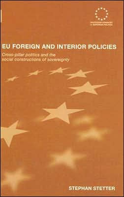 EU Foreign and Interior Policies: Cross-Pillar Politics and the Social Construction of Sovereignty / Edition 1