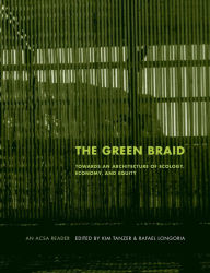 Title: The Green Braid: Towards an Architecture of Ecology, Economy and Equity / Edition 1, Author: Kim Tanzer