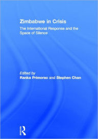 Title: Zimbabwe in Crisis: The International Response and the Space of Silence / Edition 1, Author: Stephen Chan