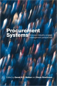 Title: Procurement Systems: A Cross-Industry Project Management Perspective / Edition 1, Author: Derek Walker