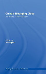 Title: China's Emerging Cities: The Making of New Urbanism / Edition 1, Author: Fulong Wu