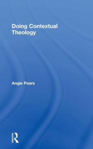 Title: Doing Contextual Theology / Edition 1, Author: Angie Pears