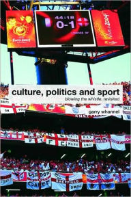 Title: Culture, Politics and Sport: Blowing the Whistle, Revisited / Edition 1, Author: Garry Whannel