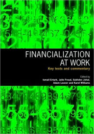 Title: Financialization At Work: Key Texts and Commentary, Author: Ismail Erturk