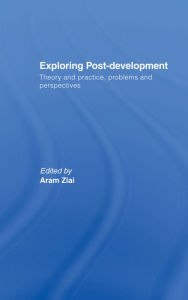 Title: Exploring Post-Development: Theory and Practice, Problems and Perspectives / Edition 1, Author: Aram Ziai