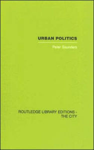 Title: Urban Politics: A Sociological Interpretation / Edition 1, Author: Peter Saunders