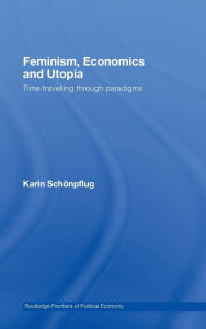 Title: Feminism, Economics and Utopia: Time Travelling through Paradigms / Edition 1, Author: Karin Schonpflug