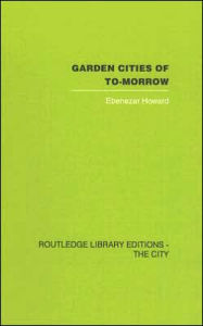 Title: Garden Cities of To-Morrow / Edition 1, Author: Ebenezer Howard