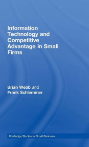 Title: Information Technology and Competitive Advantage in Small Firms / Edition 1, Author: Brian Webb