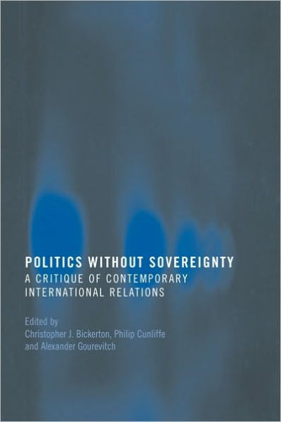 Politics Without Sovereignty: A Critique of Contemporary International Relations / Edition 1