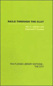 Title: Rails Through the Clay: A History of London's Tube Railways / Edition 1, Author: Alan A. Jackson