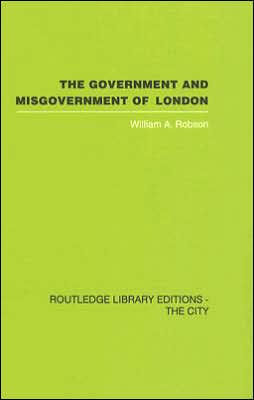 The Government and Misgovernment of London / Edition 1