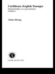 Title: Caribbean-English Passages: Intertexuality in a Postcolonial Tradition, Author: Tobias Döring