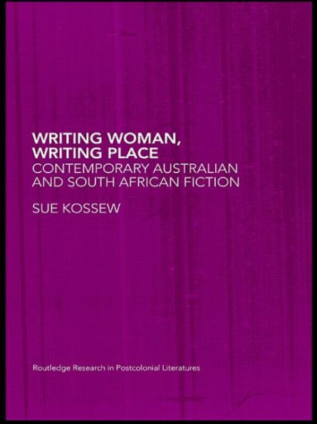 Writing Woman, Place: Contemporary Australian and South African Fiction