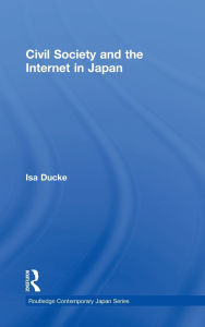 Title: Civil Society and the Internet in Japan / Edition 1, Author: Isa Ducke