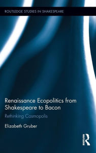 Title: Renaissance Ecopolitics from Shakespeare to Bacon: Rethinking Cosmopolis / Edition 1, Author: Elizabeth Gruber