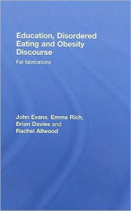 Title: Education, Disordered Eating and Obesity Discourse: Fat Fabrications / Edition 1, Author: John Evans