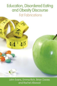 Title: Education, Disordered Eating and Obesity Discourse: Fat Fabrications, Author: John Evans