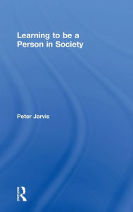 Title: Learning to be a Person in Society / Edition 1, Author: Peter Jarvis