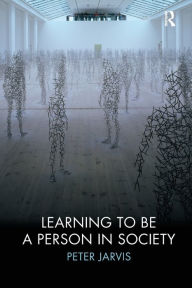 Title: Learning to be a Person in Society / Edition 1, Author: Peter Jarvis