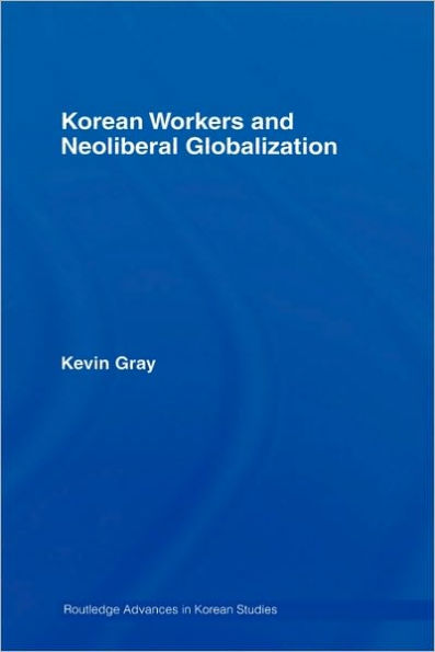 Korean Workers and Neoliberal Globalization / Edition 1