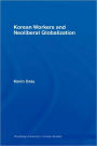 Korean Workers and Neoliberal Globalization / Edition 1