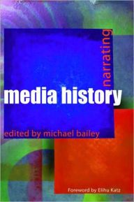 Title: Narrating Media History, Author: Michael Bailey