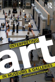 Title: Interpreting Art in Museums and Galleries / Edition 1, Author: Christopher Whitehead