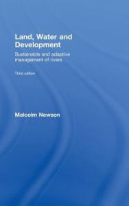 Title: Land, Water and Development: Sustainable and Adaptive Management of Rivers / Edition 1, Author: Malcolm Newson