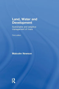 Title: Land, Water and Development: Sustainable and Adaptive Management of Rivers / Edition 1, Author: Malcolm Newson