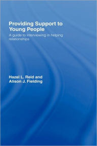 Title: Providing Support to Young People: A Guide to Interviewing in Helping Relationships / Edition 1, Author: Hazel L. Reid