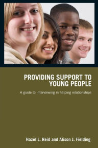 Title: Providing Support to Young People: A Guide to Interviewing in Helping Relationships, Author: Hazel L. Reid