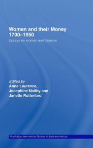 Title: Women and Their Money 1700-1950: Essays on Women and Finance / Edition 1, Author: Anne Laurence