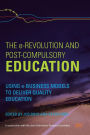 The e-Revolution and Post-Compulsory Education: Using e-Business Models to Deliver Quality Education / Edition 1