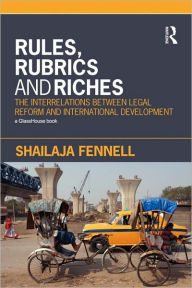 Title: Rules, Rubrics and Riches: The Interrelations between Legal Reform and International Development, Author: Shailaja Fennell