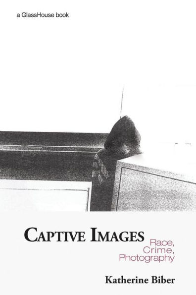 Captive Images: Race, Crime, Photography / Edition 1