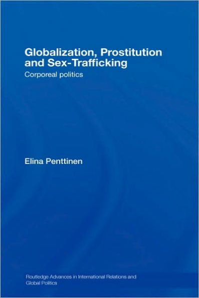 Globalization, Prostitution and Sex Trafficking: Corporeal Politics / Edition 1