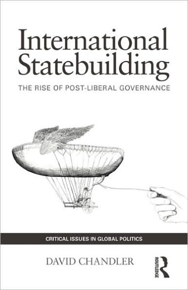 International Statebuilding: The Rise of Post-Liberal Governance / Edition 1