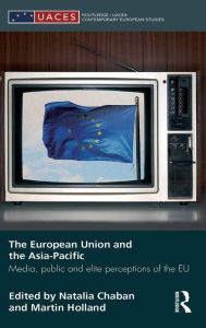 Title: The European Union and the Asia-Pacific: Media, Public and Elite Perceptions of the EU / Edition 1, Author: Natalia Chaban