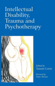 Title: Intellectual Disability, Trauma and Psychotherapy / Edition 1, Author: Tamsin Cottis