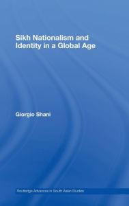 Title: Sikh Nationalism and Identity in a Global Age / Edition 1, Author: Giorgio Shani